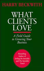 What Clients Love: A Field Guide to Growing Your Business, by Harry Beckwith