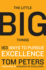 The Little BIG Things: 163 Ways to Pursue Excellence, by Tom Peters (Book Cover)